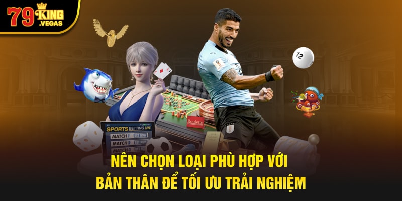 Nên chọn loại phù hợp với bản thân để tối ưu trải nghiệm Nên chọn loại phù hợp với bản thân để tối ưu trải nghiệm