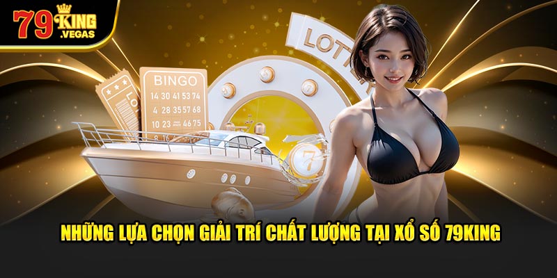 Những lựa chọn giải trí chất lượng tại xổ số 79King Những lựa chọn giải trí chất lượng tại xổ số 79King