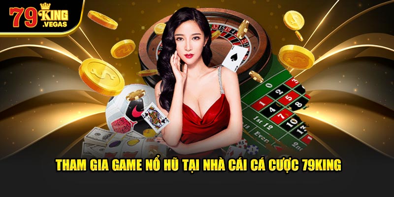 Tham gia game nổ hũ tại nhà cái cá cược 79KING Tham gia game nổ hũ tại nhà cái cá cược 79KING