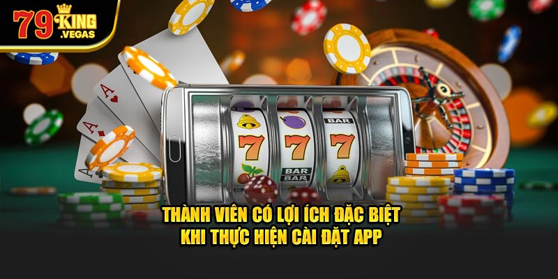Thành viên có lợi ích đặc biệt khi thực hiện tải app 79King Thành viên có lợi ích đặc biệt khi thực hiện tải app 79King