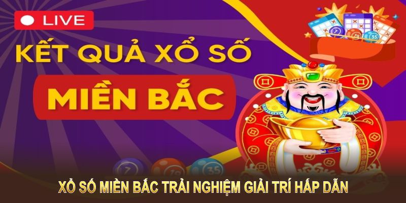 Xổ số miền Bắc mở ra trải nghiệm giải trí hấp dẫn Xổ số miền Bắc mở ra trải nghiệm giải trí hấp dẫn